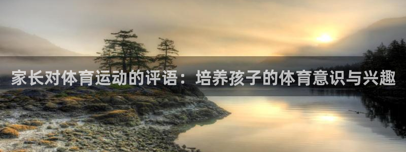 01体育直播免费下载：家长对体育运动的评语：培养孩子的体育意识与兴趣