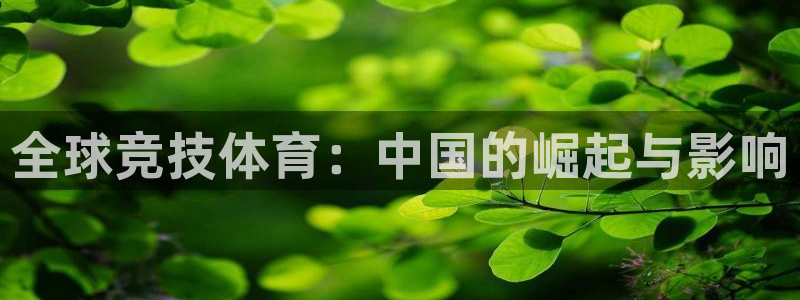 01体育官方下载入口：全球竞技体育：中国的崛起与影响